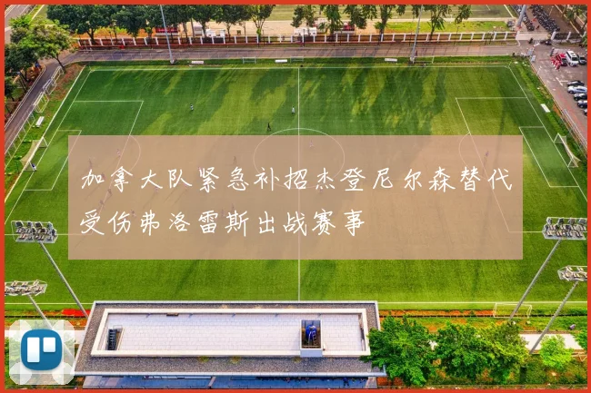 加拿大队紧急补招杰登尼尔森替代受伤弗洛雷斯出战赛事