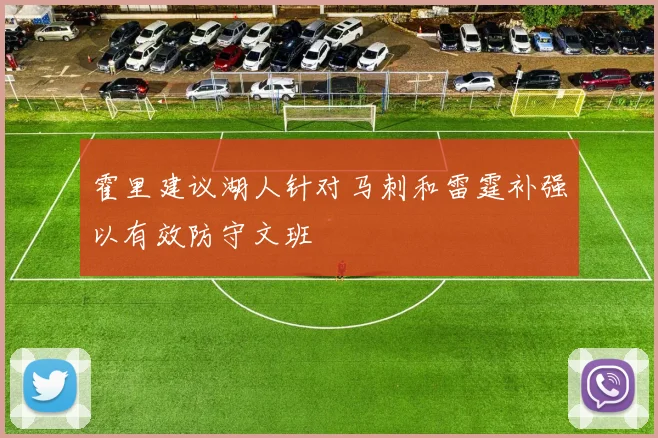 霍里建议湖人针对马刺和雷霆补强以有效防守文班