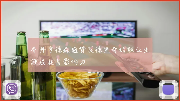 乔丹亨德森盛赞莫德里奇的职业生涯成就与影响力